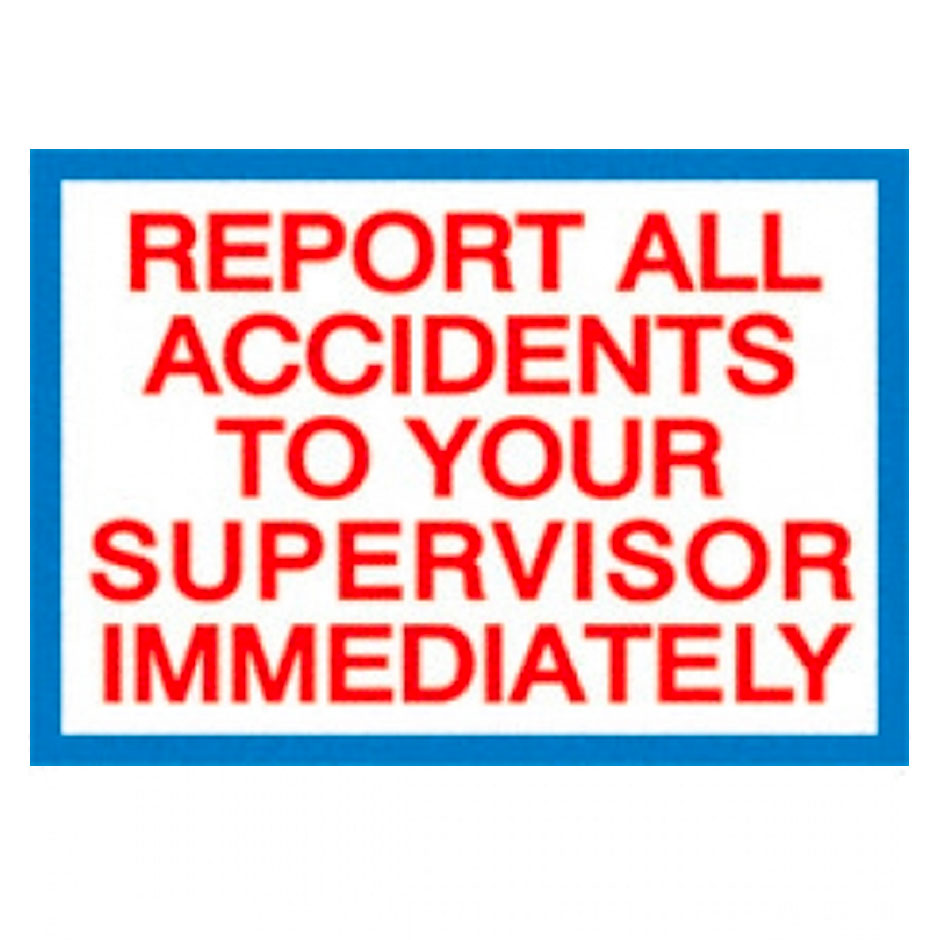 Report All Accidents To Your Supervisor Immediately Sign, 10" x 14", EA